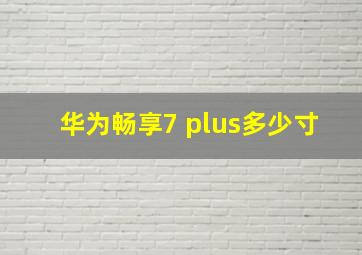 华为畅享7 plus多少寸